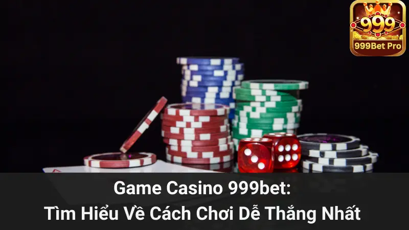 Game Casino 999bet: Tìm Hiểu Về Cách Chơi Dễ Thắng Nhất