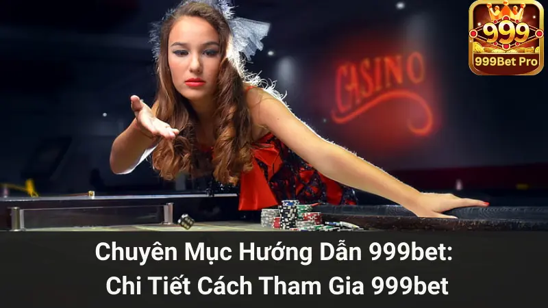Chuyên Mục Hướng Dẫn 999bet: Chi Tiết Cách Tham Gia 999bet